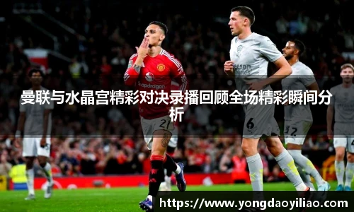 曼联与水晶宫精彩对决录播回顾全场精彩瞬间分析