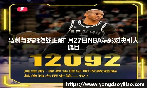 马刺与鹈鹕激战正酣1月27日NBA精彩对决引人瞩目