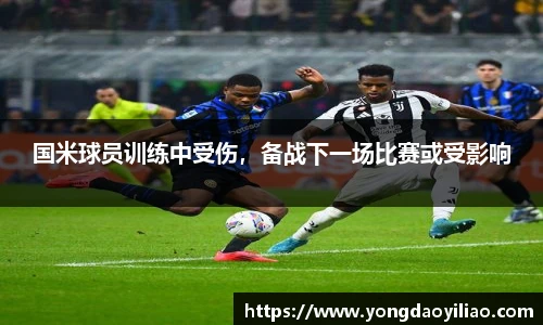 国米球员训练中受伤，备战下一场比赛或受影响