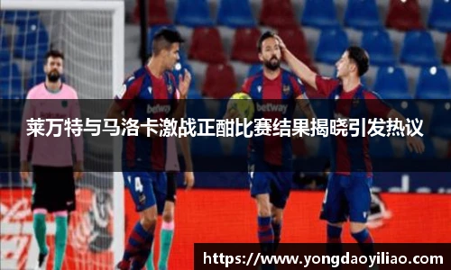 莱万特与马洛卡激战正酣比赛结果揭晓引发热议